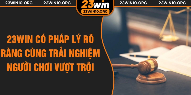 23win có pháp lý rõ ràng cùng trải nghiệm người chơi vượt trội