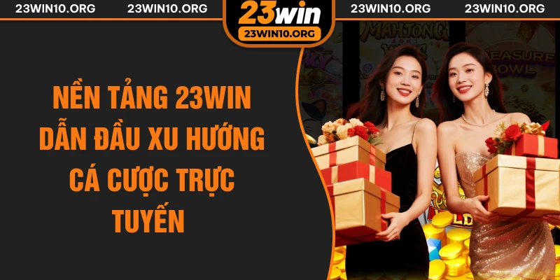 Nền tảng 23win dẫn đầu xu hướng cá cược trực tuyến