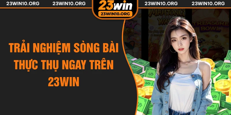 Trải nghiệm sòng bài thực thụ ngay trên 23win