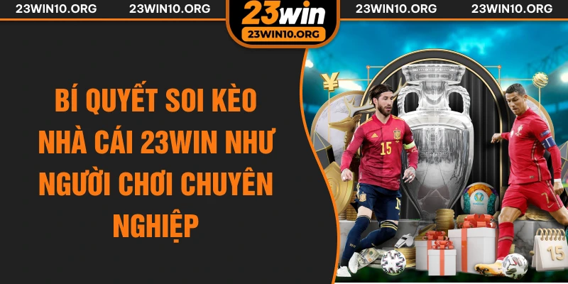 Bí quyết soi kèo nhà cái 23win như người chơi chuyên nghiệp