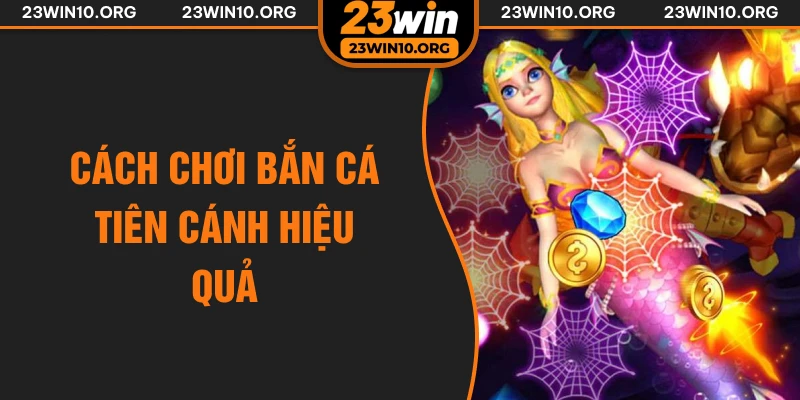 Cách chơi bắn cá tiên cánh hiệu quả