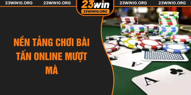 Nền tảng chơi bài tấn online trải nghiệm mượt mà