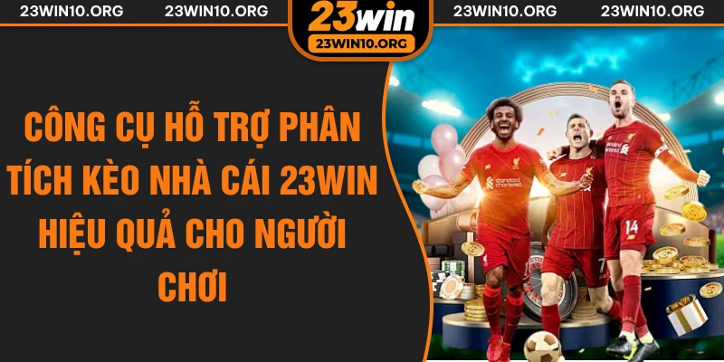 Công cụ hỗ trợ phân tích kèo nhà cái 23win hiệu quả cho người chơi