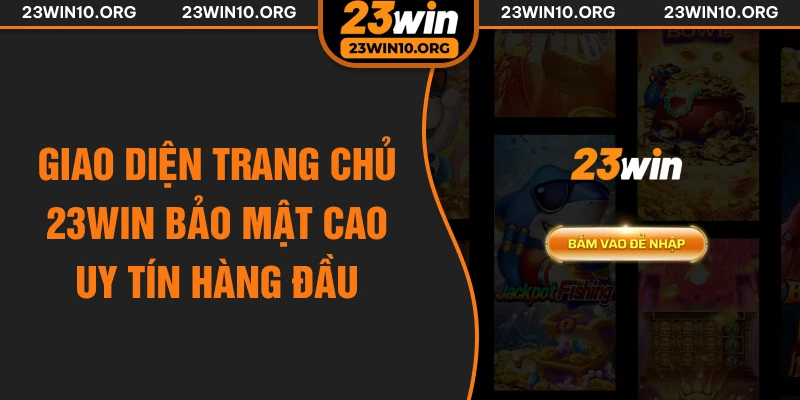 Giao diện trang chủ 23win bảo mật cao uy tín hàng đầu