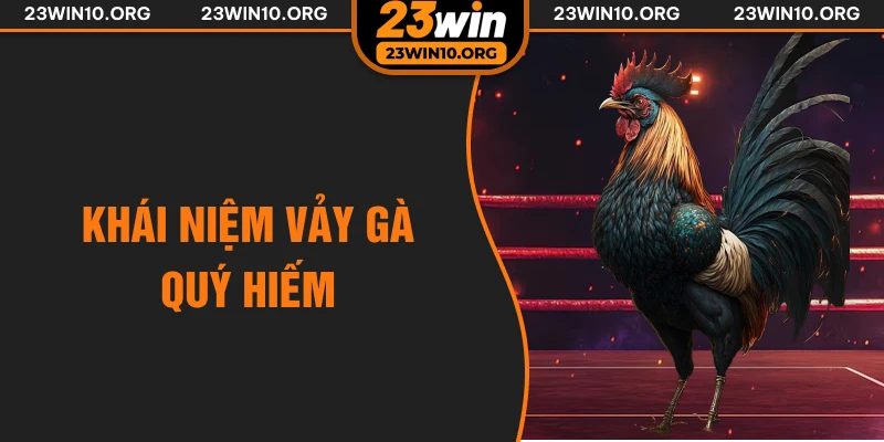 Khái niệm vảy gà quý hiếm