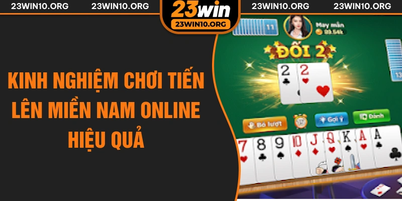 Kinh nghiệm chơi tiến lên miền Nam online hiệu quả