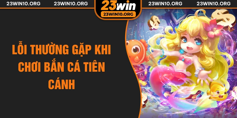 Lỗi thường gặp khi chơi bắn cá tiên cánh