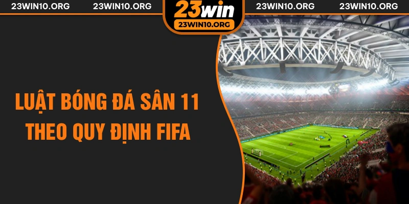 Luật bóng đá sân 11 theo quy định FIFA