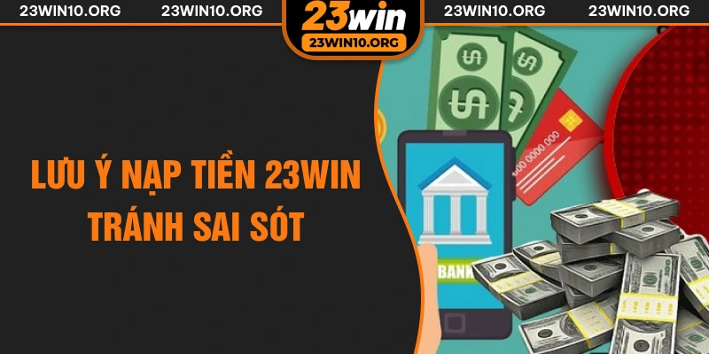 Lưu ý nạp tiền 23win tránh sai sót