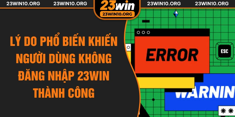 Lý do phổ biến khiến người dùng không đăng nhập 23win thành công