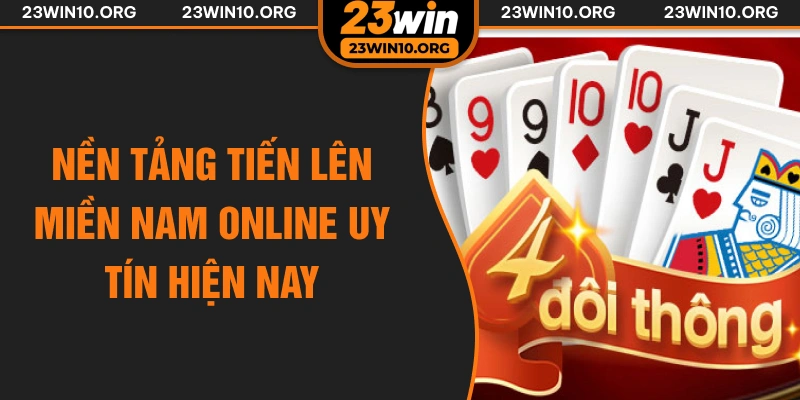 Nền tảng tiến lên miền Nam online uy tín hiện nay