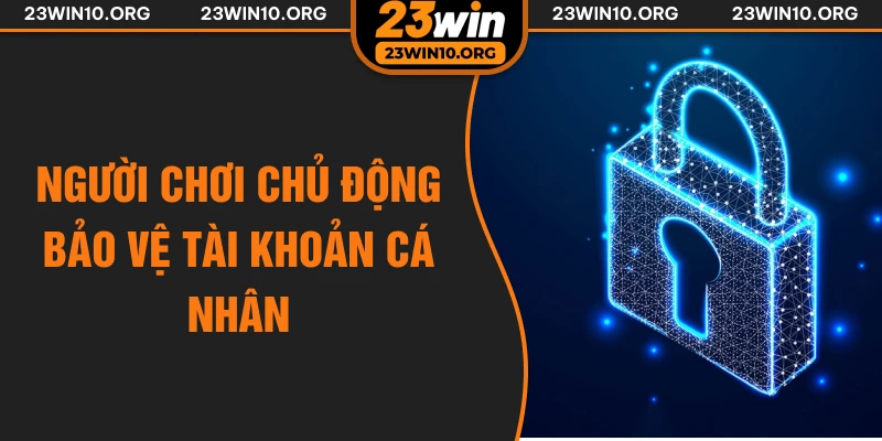 Người chơi chủ động bảo vệ tài khoản cá nhân