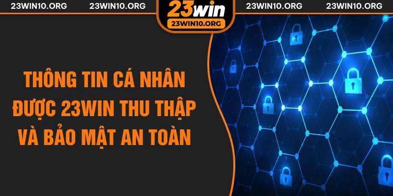 Thông tin cá nhân được 23win thu thập và bảo mật an toàn