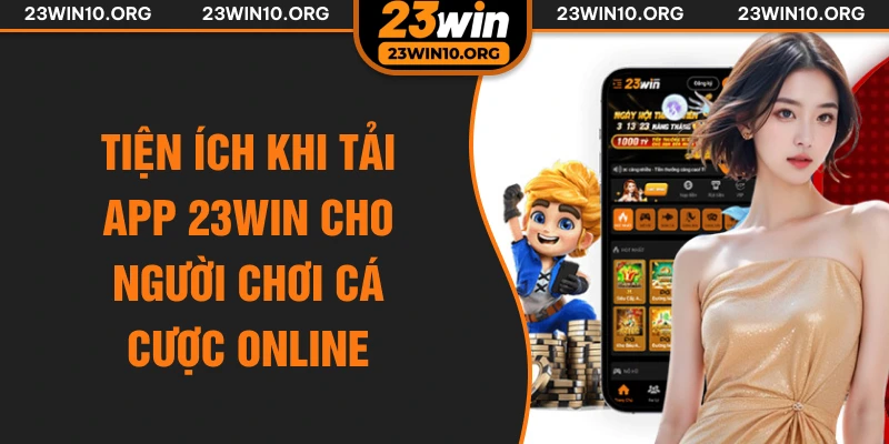 Tiện ích khi tải app 23win cho người chơi cá cược online