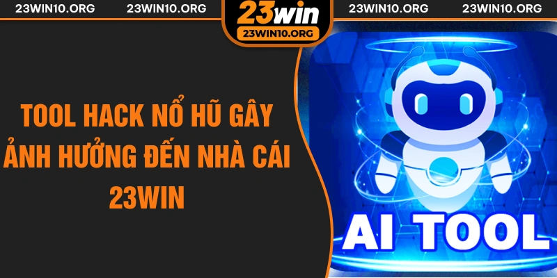 Tool hack nổ hũ gây ảnh hưởng đến nhà cái 23win