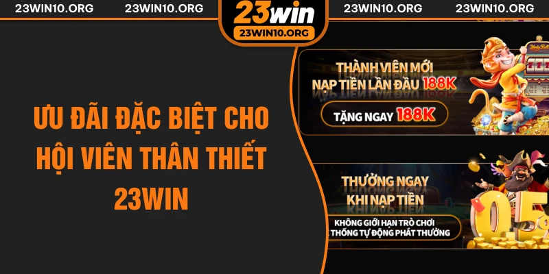 Ưu đãi đặc biệt cho hội viên thân thiết 23win