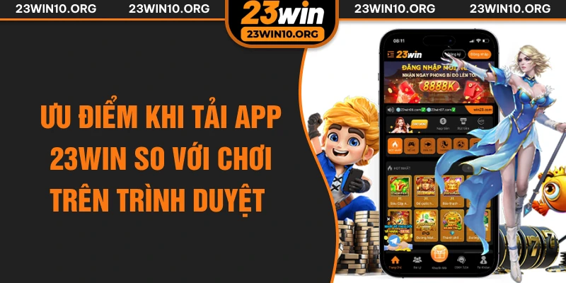 Ưu điểm khi tải app 23win so với chơi trên trình duyệt