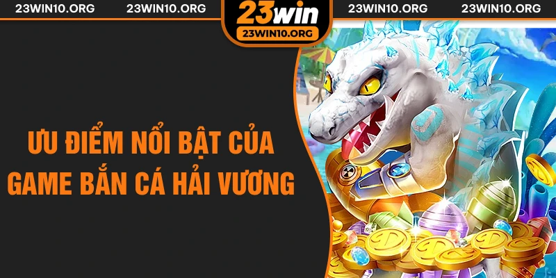 Ưu điểm nổi bật của game bắn cá hải vương